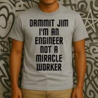 Dammit Jim Im An Engineer Not A Miracle Worker T-Shirt