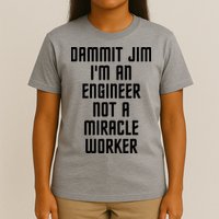 Dammit Jim Im An Engineer Not A Miracle Worker T-Shirt