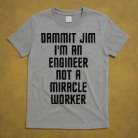 Dammit Jim Im An Engineer Not A Miracle Worker T-Shirt