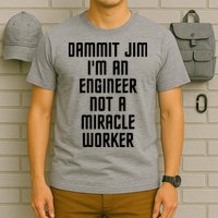 Dammit Jim Im An Engineer Not A Miracle Worker T-Shirt
