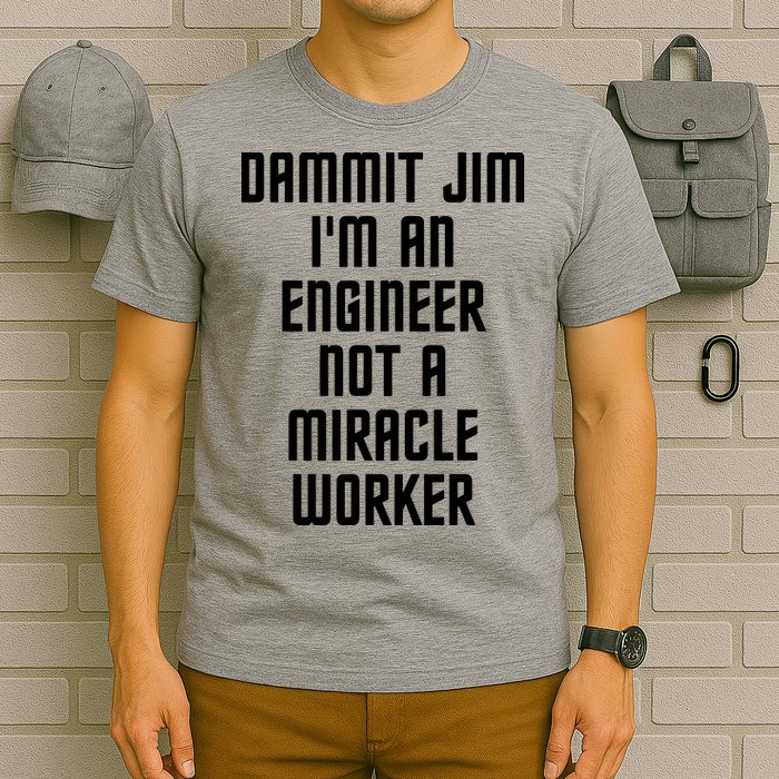 Dammit Jim Im An Engineer Not A Miracle Worker T-Shirt
