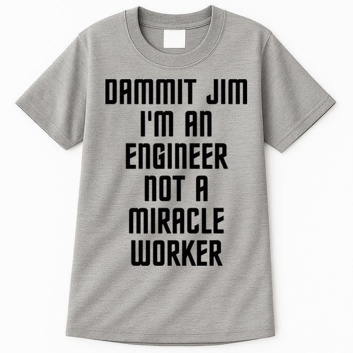Dammit Jim Im An Engineer Not A Miracle Worker Tall T-Shirt