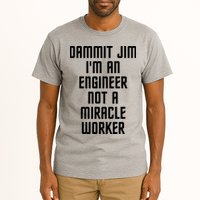 Dammit Jim Im An Engineer Not A Miracle Worker Tall T-Shirt
