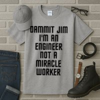 Dammit Jim Im An Engineer Not A Miracle Worker Tall T-Shirt