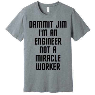 Dammit Jim Im An Engineer Not A Miracle Worker Premium T-Shirt