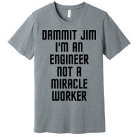 Dammit Jim Im An Engineer Not A Miracle Worker Premium T-Shirt