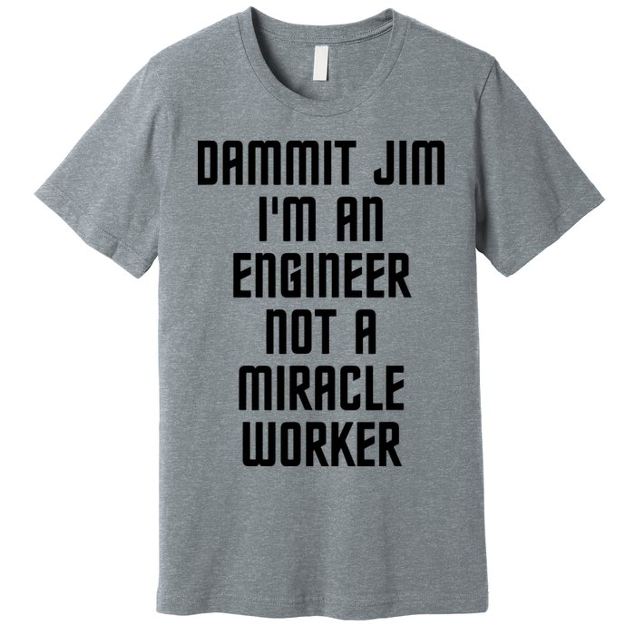 Dammit Jim Im An Engineer Not A Miracle Worker Premium T-Shirt