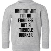 Dammit Jim Im An Engineer Not A Miracle Worker Toddler Sweatshirt