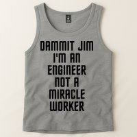 Dammit Jim Im An Engineer Not A Miracle Worker Tank Top