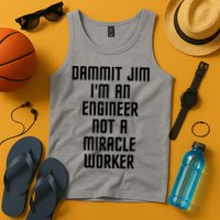 Dammit Jim Im An Engineer Not A Miracle Worker Tank Top