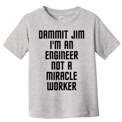 Dammit Jim Im An Engineer Not A Miracle Worker Toddler T-Shirt