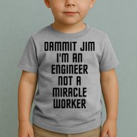 Dammit Jim Im An Engineer Not A Miracle Worker Toddler T-Shirt