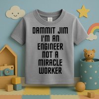 Dammit Jim Im An Engineer Not A Miracle Worker Toddler T-Shirt