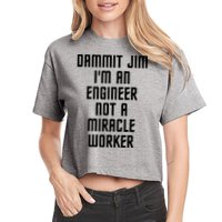 Dammit Jim Im An Engineer Not A Miracle Worker Crop Top