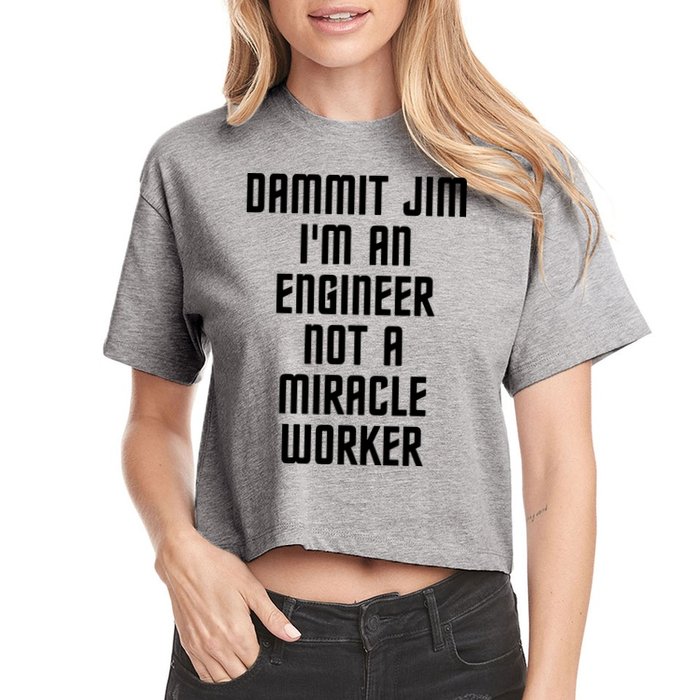 Dammit Jim Im An Engineer Not A Miracle Worker Crop Top