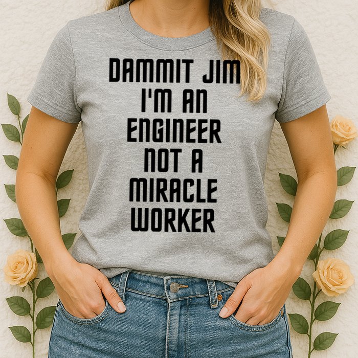 Dammit Jim Im An Engineer Not A Miracle Worker Womens T-Shirt