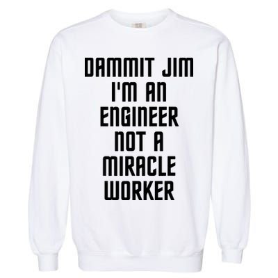 Dammit Jim Im An Engineer Not A Miracle Worker Garment-Dyed Sweatshirt