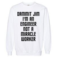 Dammit Jim Im An Engineer Not A Miracle Worker Garment-Dyed Sweatshirt