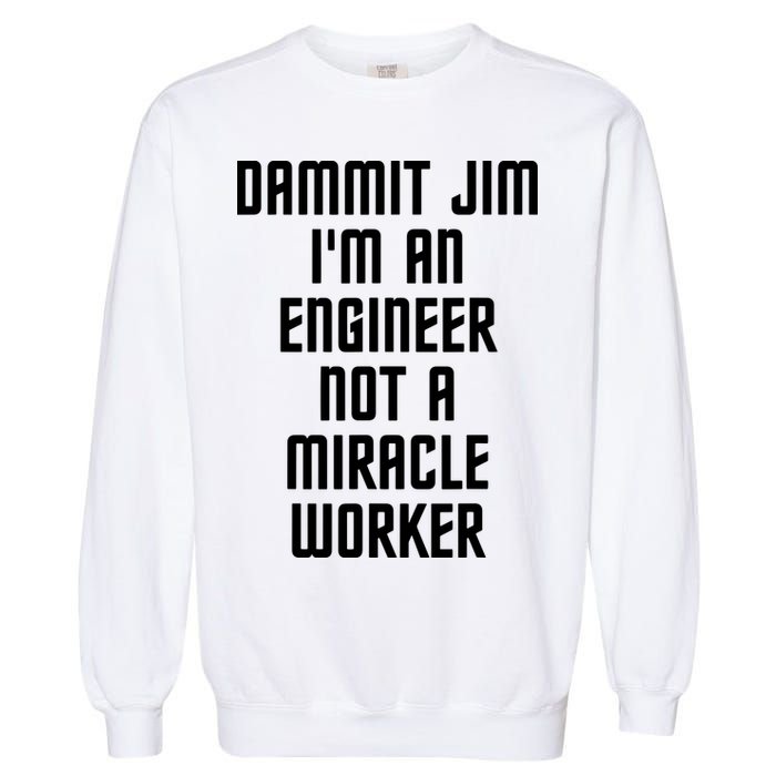 Dammit Jim Im An Engineer Not A Miracle Worker Garment-Dyed Sweatshirt