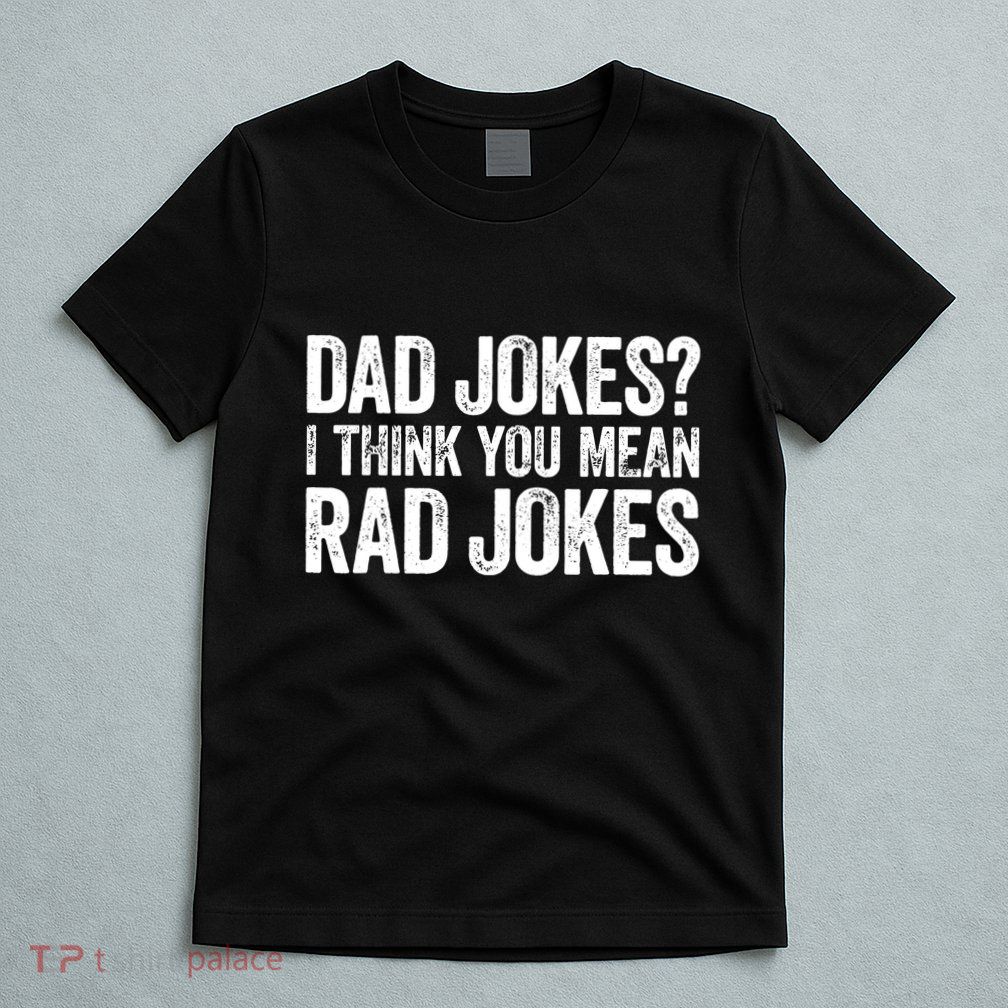 Dad Jokes I Think You Mean Rad Jokes Fathers Day T-Shirt