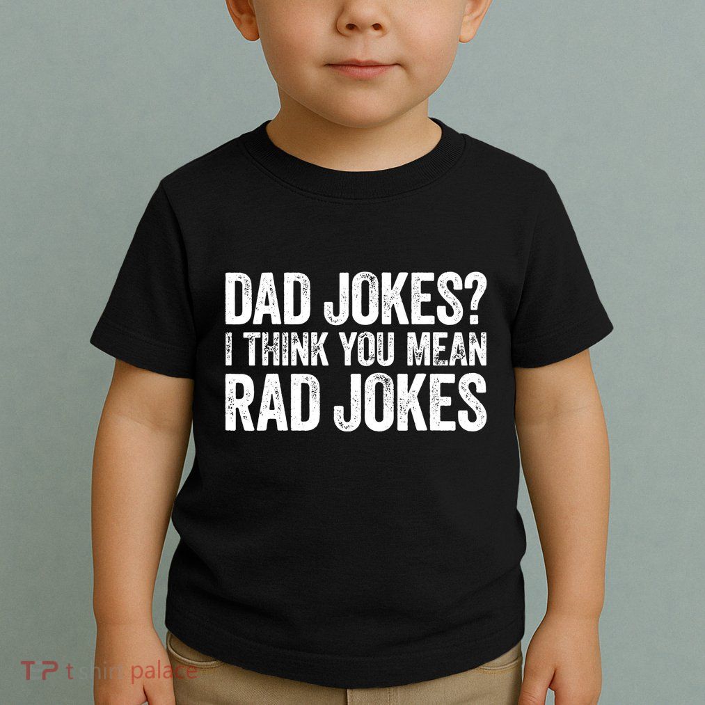 Dad Jokes I Think You Mean Rad Jokes Fathers Day Toddler T-Shirt