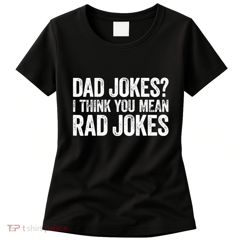 Dad Jokes I Think You Mean Rad Jokes Fathers Day Womens T-Shirt