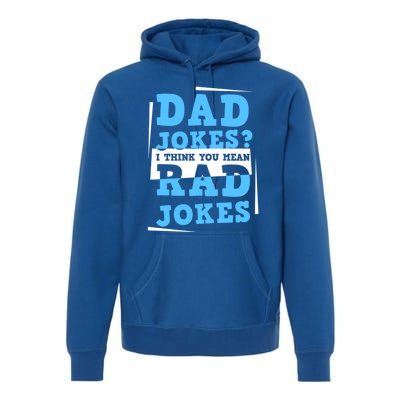 Dad Jokes I Think You Mean Rad Jokes Birthday Party For Dad Gift Premium Hoodie