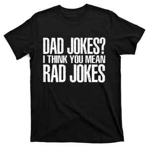 Dad Jokes I Think You Mean Rad Jokes T-Shirt