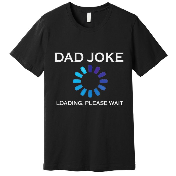 Dad Joke Loading Please Wait Funny Premium T-Shirt
