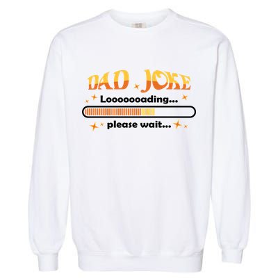 Dad Joke Loading Please Wait Funny Gift Garment-Dyed Sweatshirt