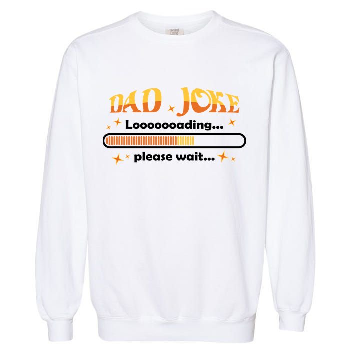 Dad Joke Loading Please Wait Funny Gift Garment-Dyed Sweatshirt