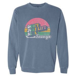 DonT Just Lift Be A Savage Motivational Quote Garment-Dyed Sweatshirt