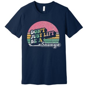 DonT Just Lift Be A Savage Motivational Quote Premium T-Shirt