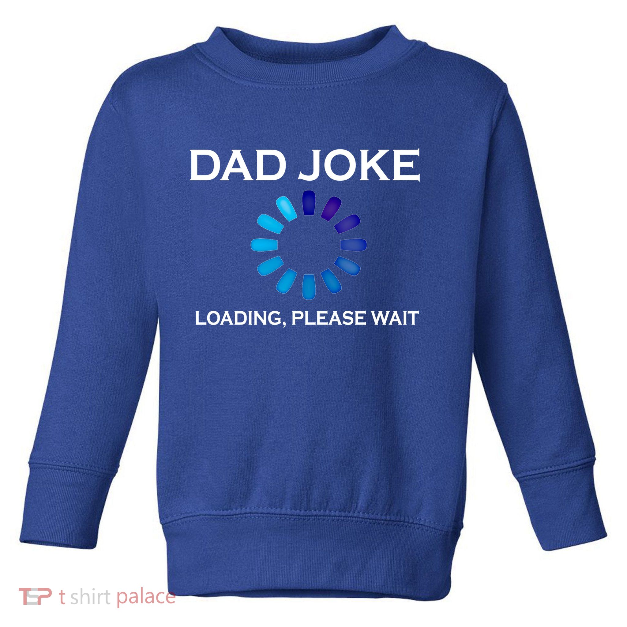 Dad Joke Loading Please Wait Funny Gift Toddler Sweatshirt