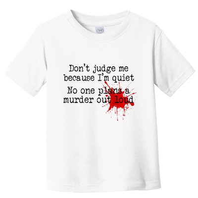 DonT Judge Me Because IM Quiet No One Plans A Murder Out Toddler T-Shirt