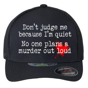 DonT Judge Me Because IM Quiet No One Plans A Murder Out Flexfit Unipanel Trucker Cap