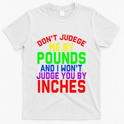 DonT Judge Me By Pounds And I WonT Judge You By Inches T-Shirt