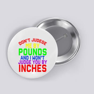 DonT Judge Me By Pounds And I WonT Judge You By Inches Button