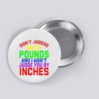 DonT Judge Me By Pounds And I WonT Judge You By Inches Button
