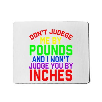 DonT Judge Me By Pounds And I WonT Judge You By Inches Mousepad