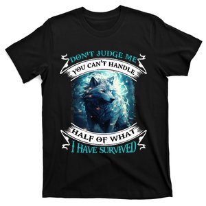 Don't Judge Me You Can't Handle Half Of What I Have Survived T-Shirt