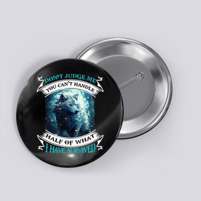 Don't Judge Me You Can't Handle Half Of What I Have Survived Button