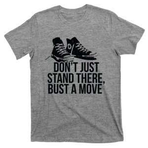 Dont Just Stand There Bust A Move T-Shirt