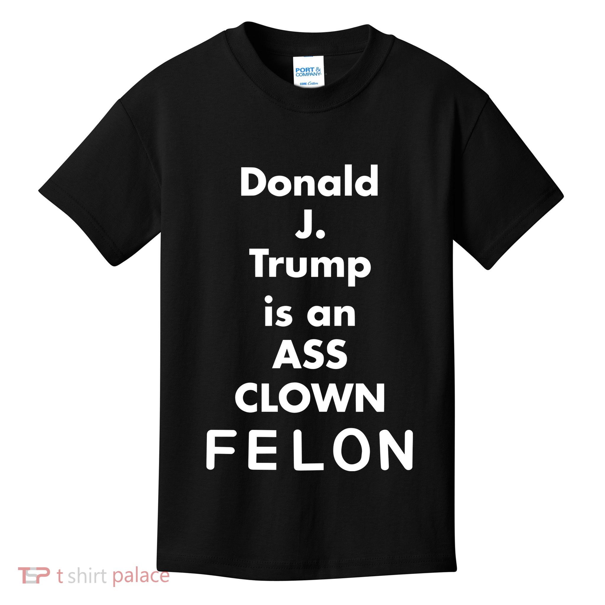 Donald J. Trump Is An Ass Clown Felon Kids T-Shirt