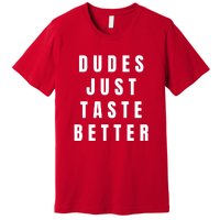 Dudes Just Taste Better Premium T-Shirt