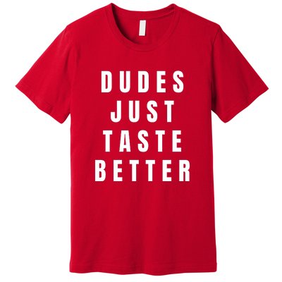 Dudes Just Taste Better Premium T-Shirt