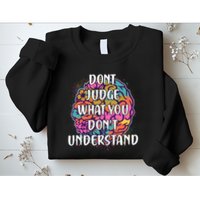 Dont Judge What You Dont Understand Mental Health Awareness Sweatshirt