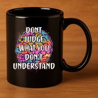 Dont Judge What You Dont Understand Mental Health Awareness 11oz C Handle Ceramic Mug