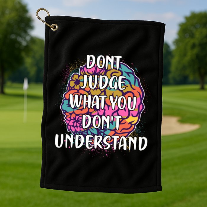 Dont Judge What You Dont Understand Mental Health Awareness Golf Towel