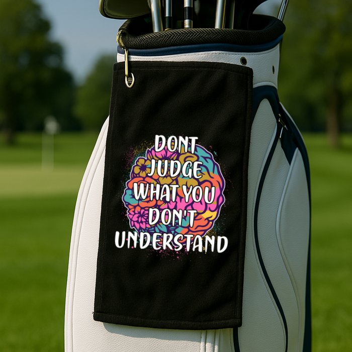 Dont Judge What You Dont Understand Mental Health Awareness Golf Towel